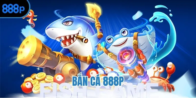 Bắn Cá 888P - Khám phá đại dương, rinh ngay thưởng khủng