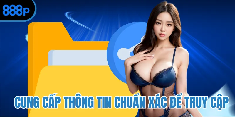 Cung cấp thông tin chuẩn xác để truy cập