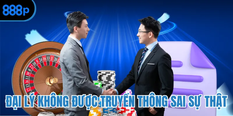 Đại lý không được truyền thông sai sự thật