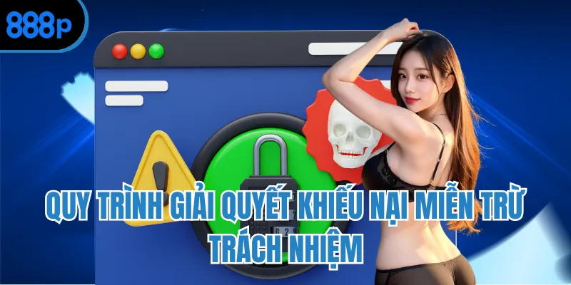 Quy trình giải quyết khiếu nại miễn trừ trách nhiệm