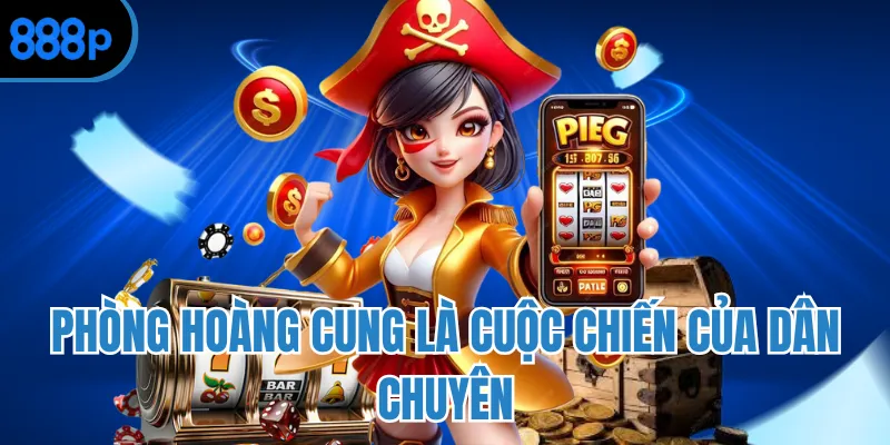 Phòng hoàng cung là cuộc chiến của dân chuyên